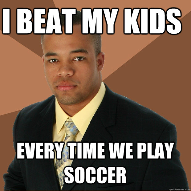 i beat my kids every time we play soccer  Successful Black Man