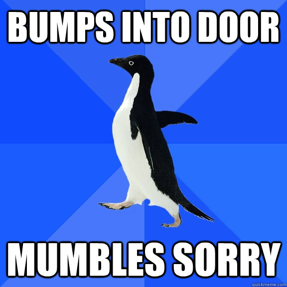 Bumps into door mumbles sorry - Bumps into door mumbles sorry  Socially Awkward Penguin