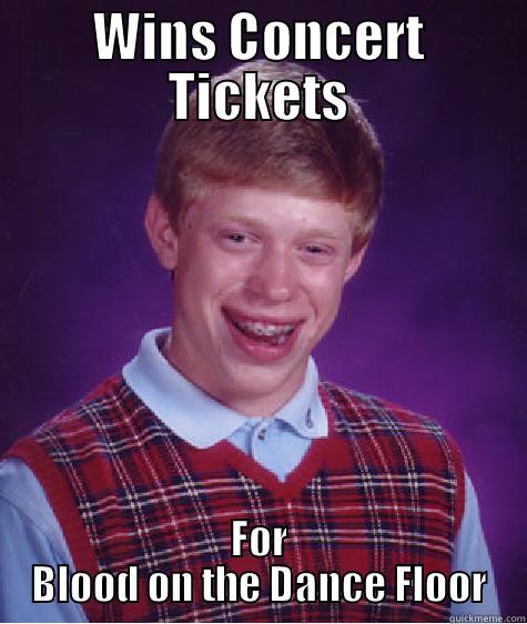 WINS CONCERT TICKETS FOR BLOOD ON THE DANCE FLOOR Bad Luck Brian