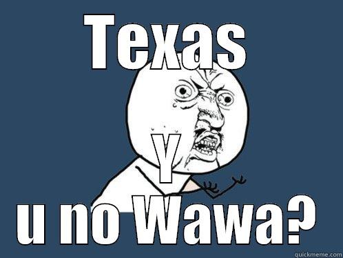TEXAS Y U NO WAWA? Y U No