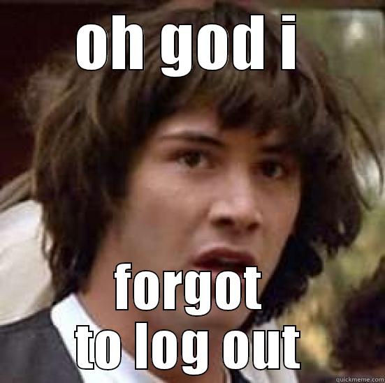 OH GOD I FORGOT TO LOG OUT conspiracy keanu