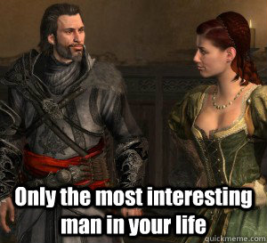  Only the most interesting man in your life  Ezio