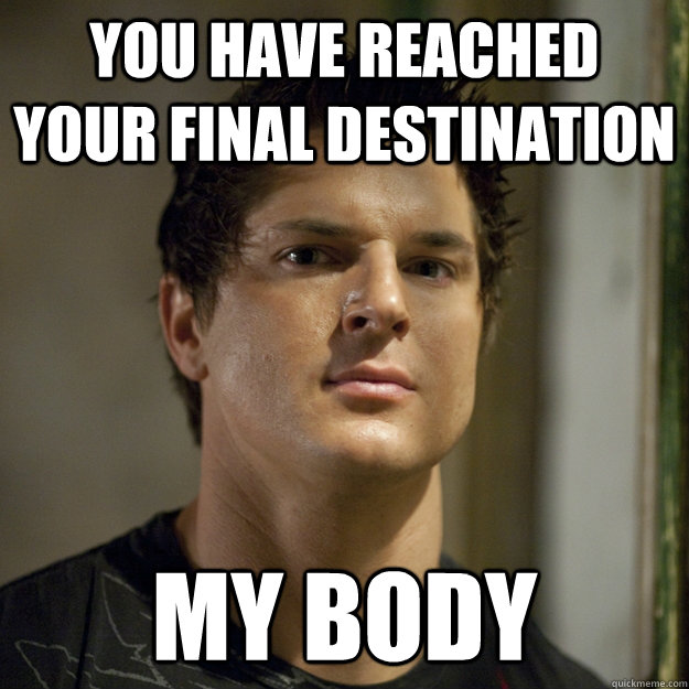you have reached your final destination my body  Ghost Adventures