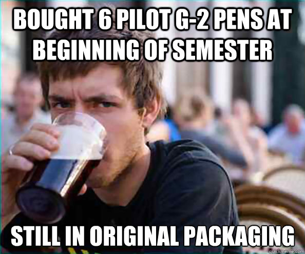 bought 6 pilot g-2 pens at beginning of semester still in original packaging  Lazy College Senior