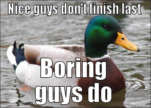 NICE GUYS DON'T FINISH LAST BORING GUYS DO Actual Advice Mallard