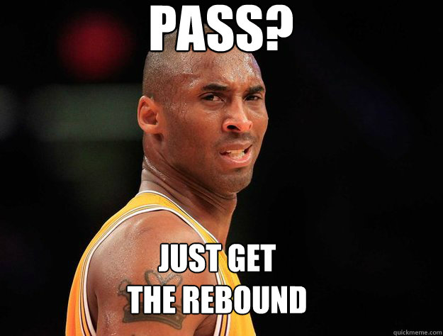 PASS?
      Just get 
the rebound - PASS?
      Just get 
the rebound  Kobe 3-21