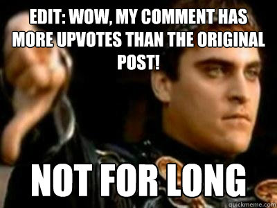 Edit: Wow, my comment has more upvotes than the original post! Not for long  Downvoting Roman