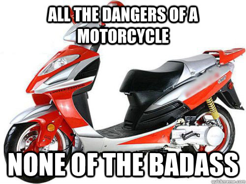 all the dangers of a motorcycle None of the badass  Moped