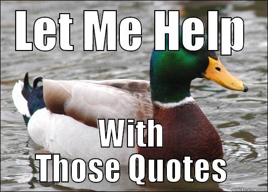 LET ME HELP WITH THOSE QUOTES Actual Advice Mallard