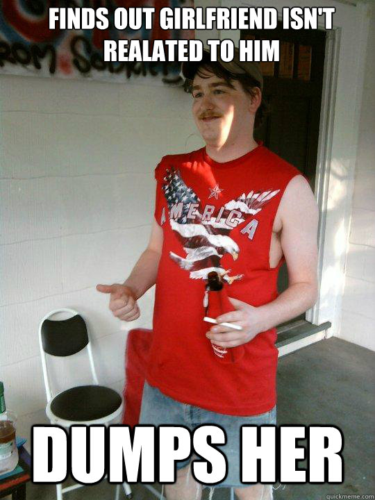 Finds out girlfriend isn't realated to him Dumps her   Redneck Randal