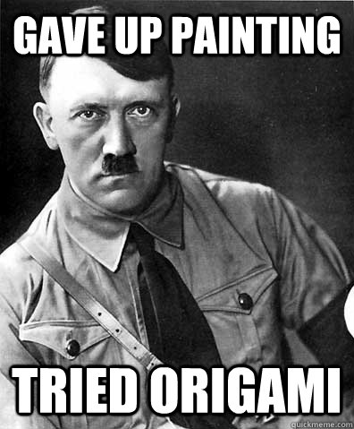 Gave up painting Tried origami - Gave up painting Tried origami  Nice Hitler
