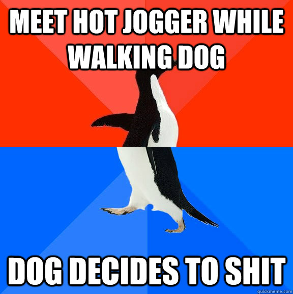 meet hot jogger while walking dog dog decides to shit  Socially Awesome Awkward Penguin
