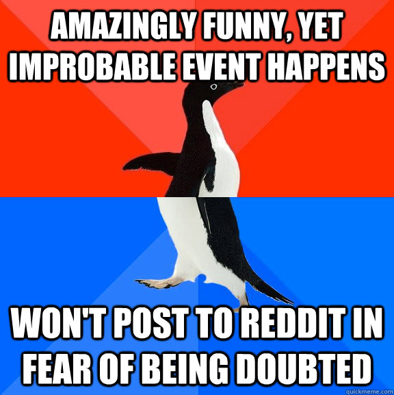 Amazingly funny, yet improbable event happens Won't post to reddit in fear of being doubted  Socially Awesome Awkward Penguin