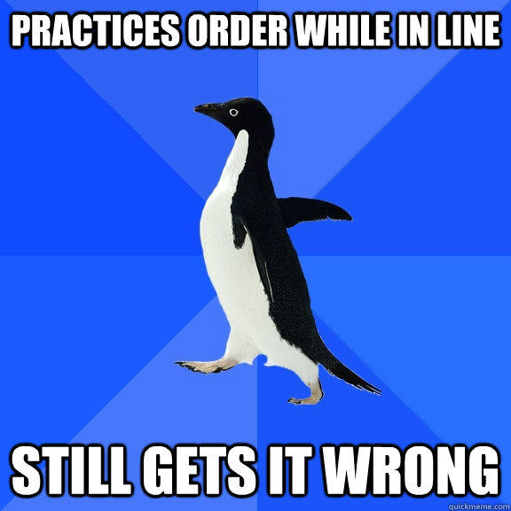 Practices order while in line still gets it wrong - Practices order while in line still gets it wrong  Socially Awkward Penguin