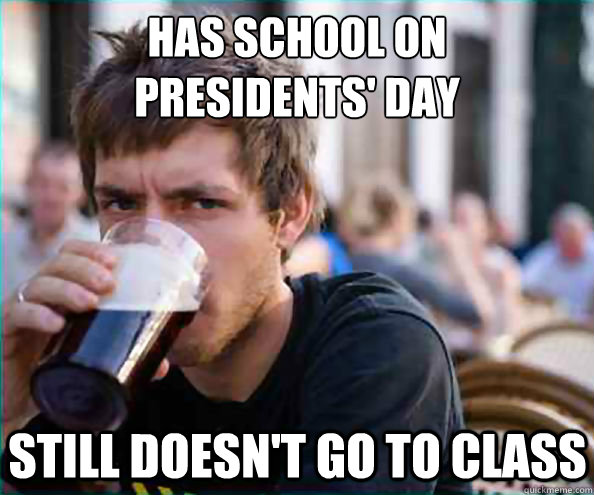 has school on 
presidents' day still doesn't go to class  Virgin College Senior