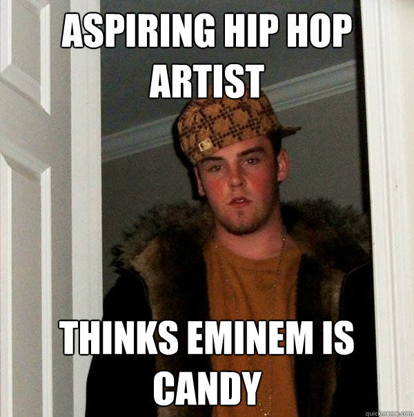Aspiring hip hop artist Thinks Eminem is candy  Scumbag Steve
