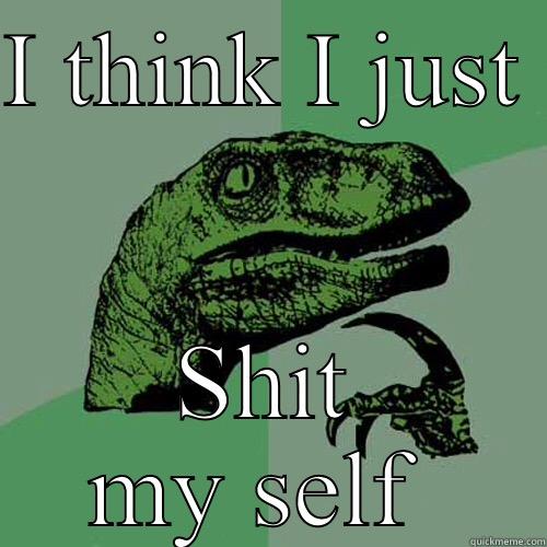 I THINK I JUST  SHIT MY SELF  Philosoraptor