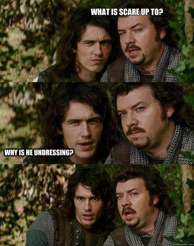 what is scare up to? why is he undressing?  Your Highness