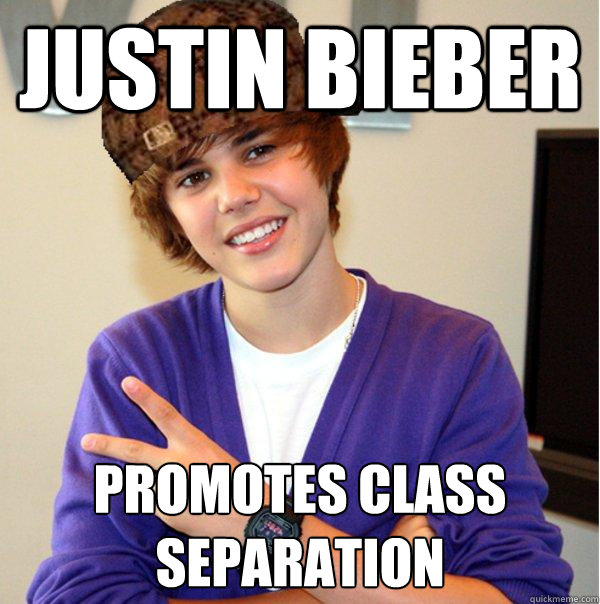 Justin Bieber Promotes class separation  Scumbag Beiber