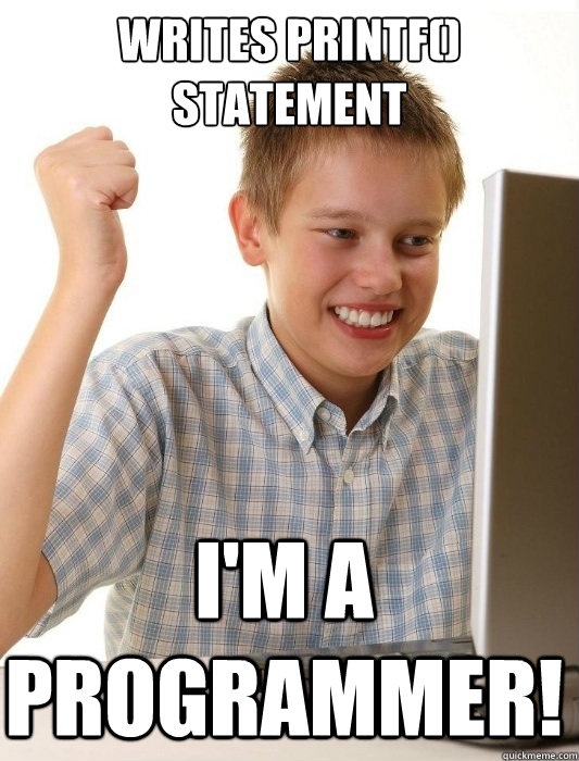 writes printf() statement I'm a programmer!   First Day on the Internet Kid