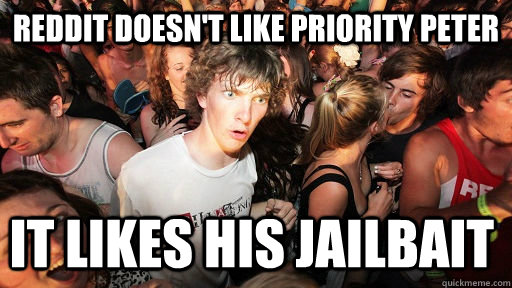 Reddit doesn't like priority peter it likes his jailbait  Sudden Clarity Clarence