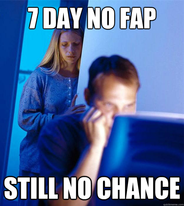 7 day no fap Still no chance  Redditors Wife