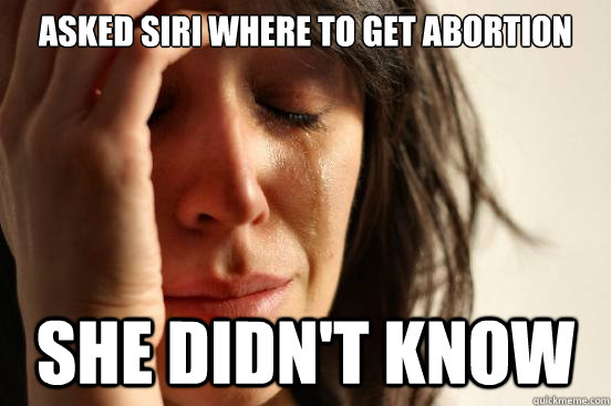 Asked Siri where to get abortion She didn't know  First World Problems