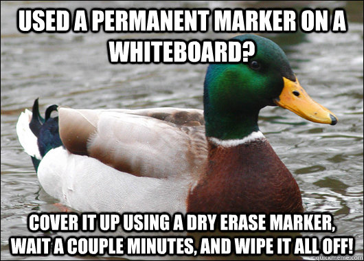 Used a permanent marker on a whiteboard? Cover it up using a dry erase marker, wait a couple minutes, and wipe it all off!  Actual Advice Mallard