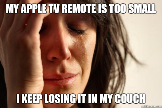 My Apple TV remote is too small I keep losing it in my couch  First World Problems