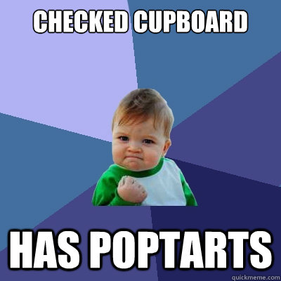 Checked cupboard has poptarts  Success Kid