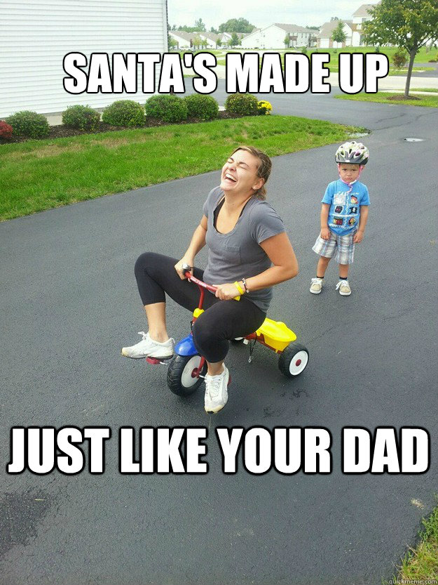 Santa's made up Just like your dad - Santa's made up Just like your dad  Hysterically Psycho Mom