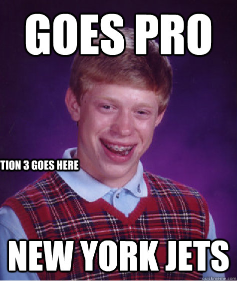 Goes pro  New york jets Caption 3 goes here  Bad Luck Brian