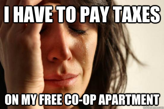I have to pay taxes on my free co-op apartment  First World Problems