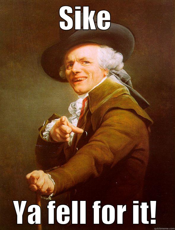 Sike! GOTCHA - SIKE YA FELL FOR IT! Joseph Ducreux