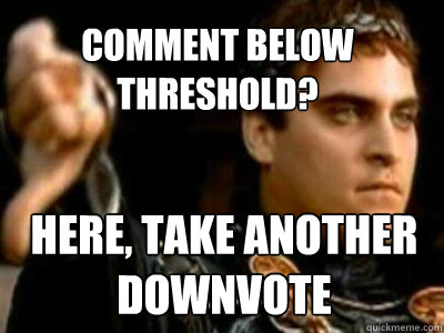 Comment Below Threshold? Here, Take Another Downvote  Downvoting Roman