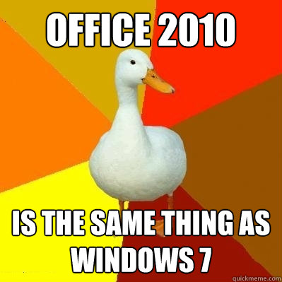 office 2010 is the same thing as windows 7  Tech Impaired Duck