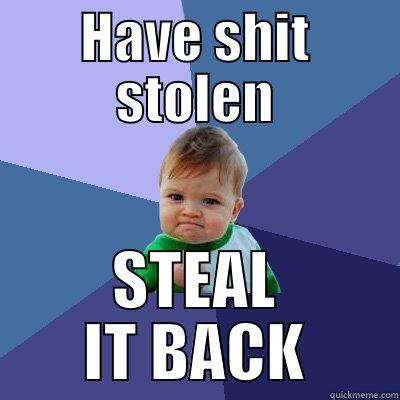 HAVE SHIT STOLEN STEAL IT BACK Success Kid