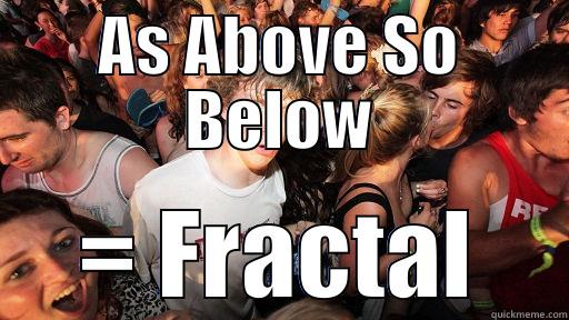 AS ABOVE SO BELOW = FRACTAL Sudden Clarity Clarence