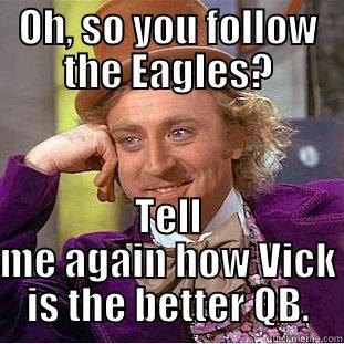 OH, SO YOU FOLLOW THE EAGLES? TELL ME AGAIN HOW VICK IS THE BETTER QB. Condescending Wonka