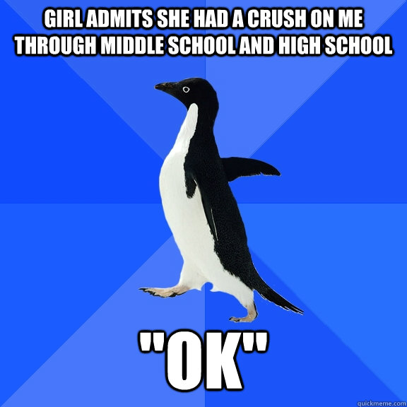 girl admits she had a crush on me through middle school and high school 