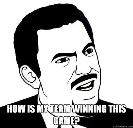  How is my team winning this game? -  How is my team winning this game?  Misc