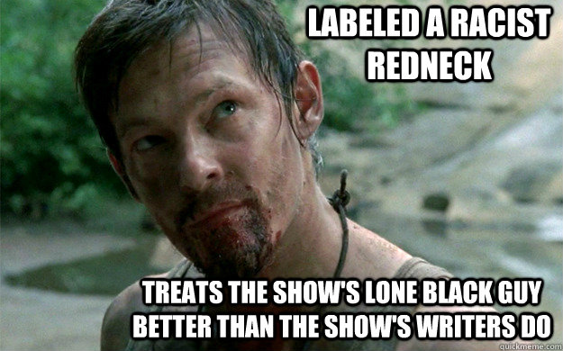 labeled a racist redneck treats the show's lone black guy better than the show's writers do  