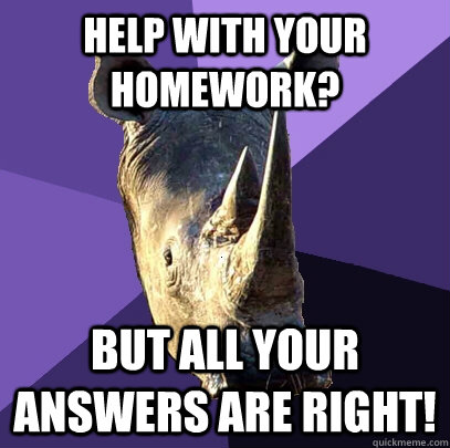 Help with your homework? But all your answers are right!  Sexually Oblivious Rhino