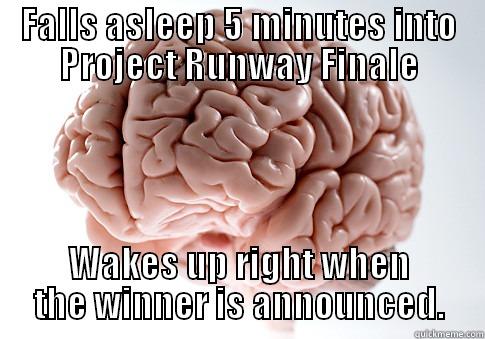 FALLS ASLEEP 5 MINUTES INTO PROJECT RUNWAY FINALE WAKES UP RIGHT WHEN THE WINNER IS ANNOUNCED. Scumbag Brain