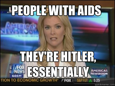 People with AIDS They're Hitler, essentially - People with AIDS They're Hitler, essentially  Megyn Kelly