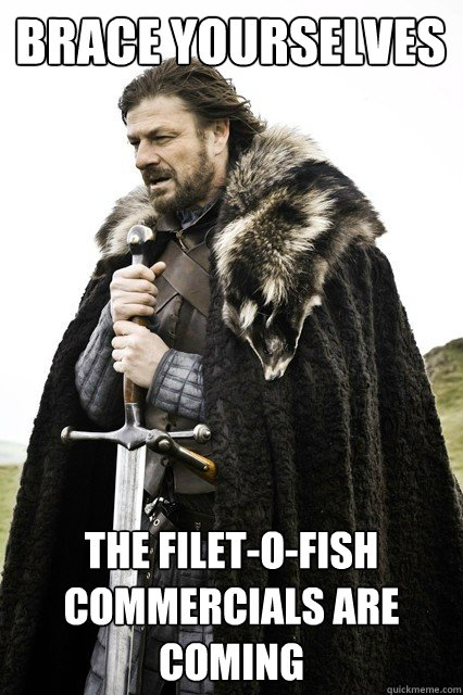 Brace yourselves The Filet-O-Fish Commercials are coming  Brace yourself school
