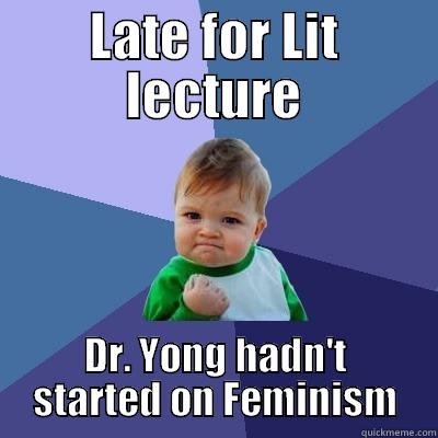 LATE FOR LIT LECTURE DR. YONG HADN'T STARTED ON FEMINISM Success Kid