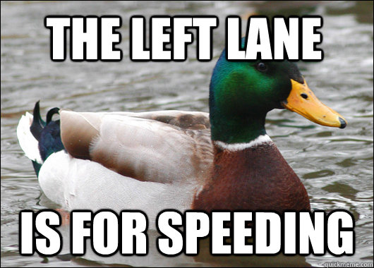 the left lane is for speeding - the left lane is for speeding  Actual Advice Mallard