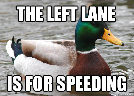 the left lane is for speeding  Actual Advice Mallard