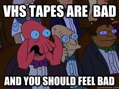 VHS tapes are  bad and YOU SHOULD FEEL BAD  Critical Zoidberg